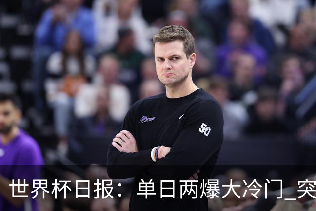 世界杯日报：单日两爆大冷门 突尼斯惨败后现换帅疑云
